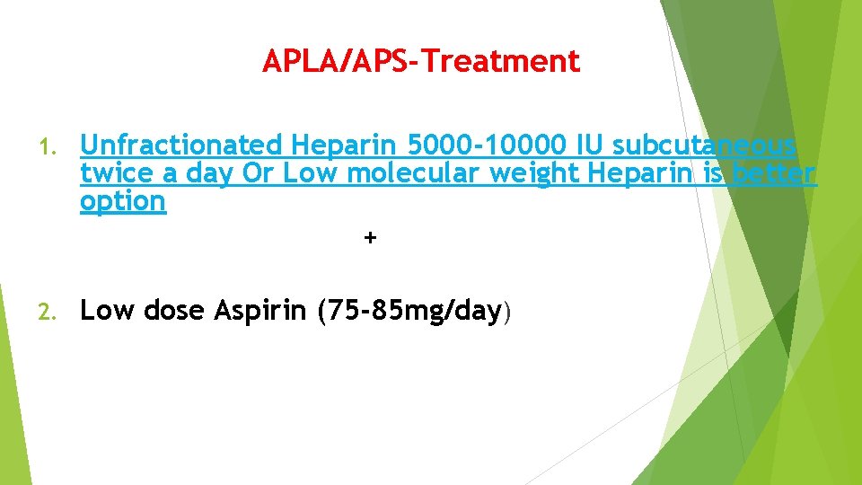 APLA/APS-Treatment 1. Unfractionated Heparin 5000 -10000 IU subcutaneous twice a day Or Low molecular