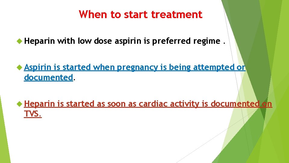 When to start treatment Heparin with low dose aspirin is preferred regime. Aspirin is