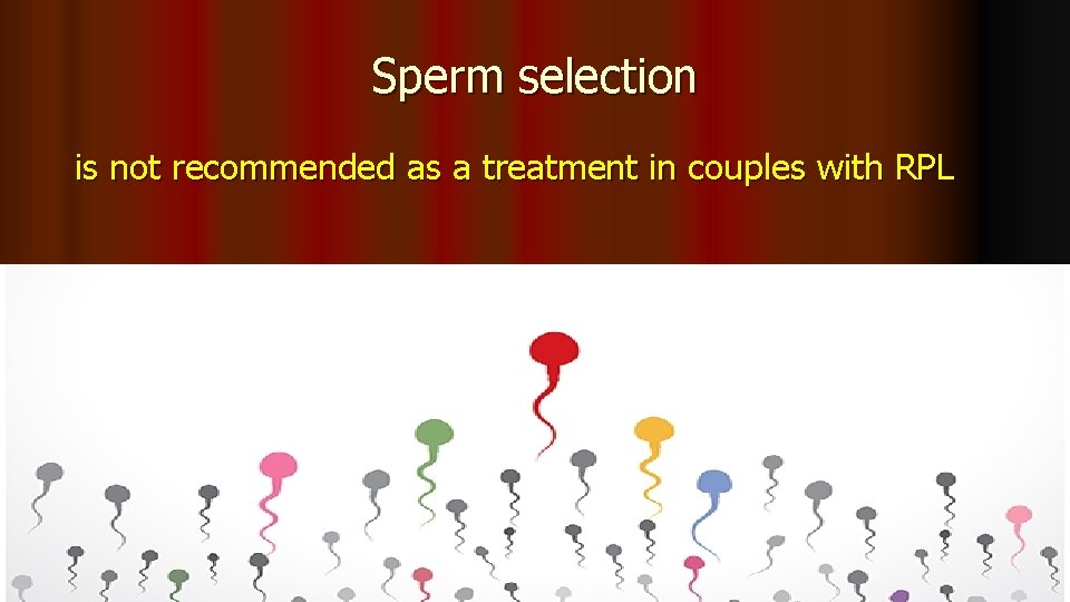 Sperm selection is not recommended as a treatment in couples with RPL 