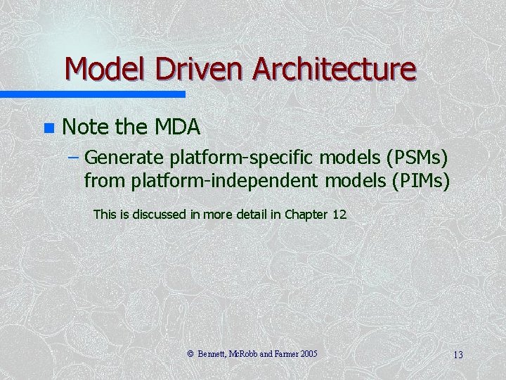 Model Driven Architecture n Note the MDA – Generate platform-specific models (PSMs) from platform-independent
