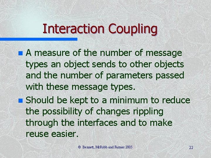 Interaction Coupling A measure of the number of message types an object sends to Interaction Coupling A measure of the number of message types an object sends to