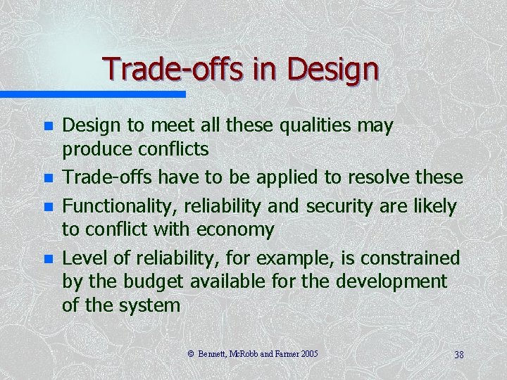 Trade-offs in Design n n Design to meet all these qualities may produce conflicts