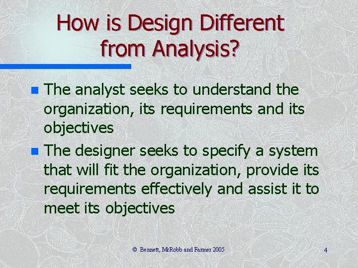 How is Design Different from Analysis? The analyst seeks to understand the organization, its