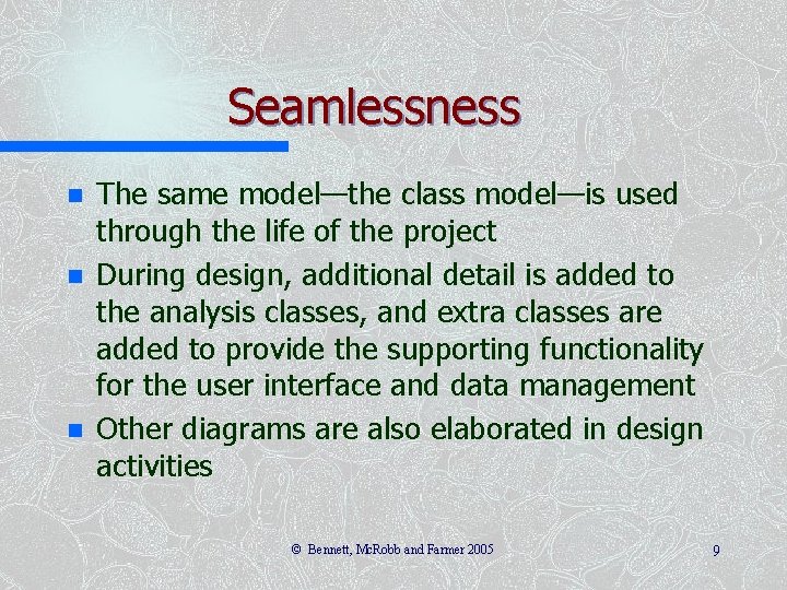 Seamlessness n n n The same model—the class model—is used through the life of