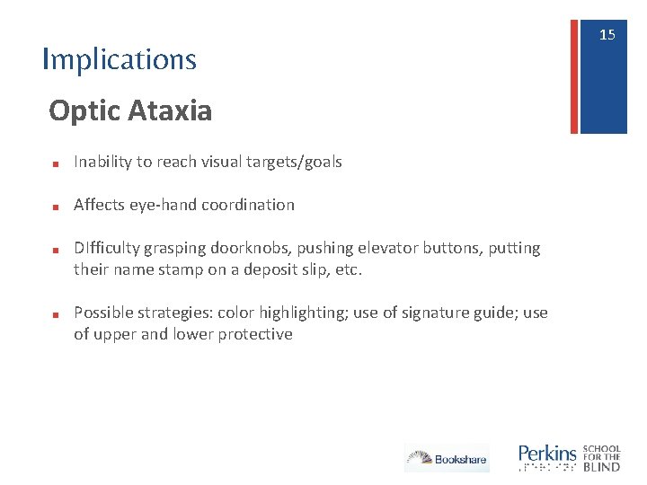 Implications Optic Ataxia ■ Inability to reach visual targets/goals ■ Affects eye-hand coordination ■
