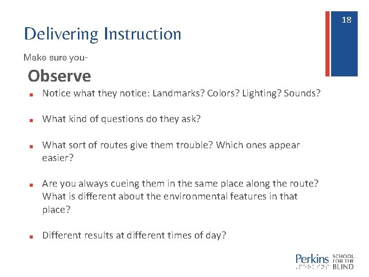 Delivering Instruction Make sure you- Observe ■ Notice what they notice: Landmarks? Colors? Lighting?