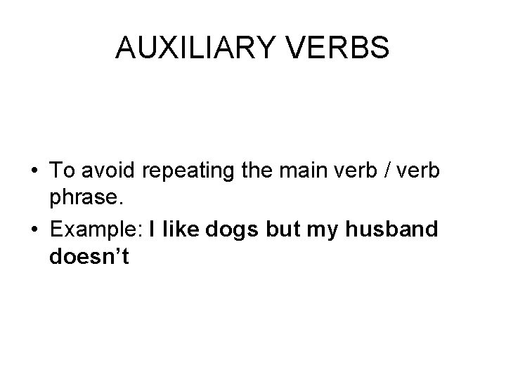 AUXILIARY VERBS • To avoid repeating the main verb / verb phrase. • Example: