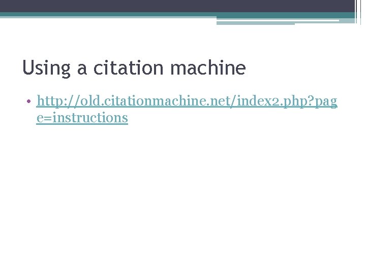 Using a citation machine • http: //old. citationmachine. net/index 2. php? pag e=instructions 