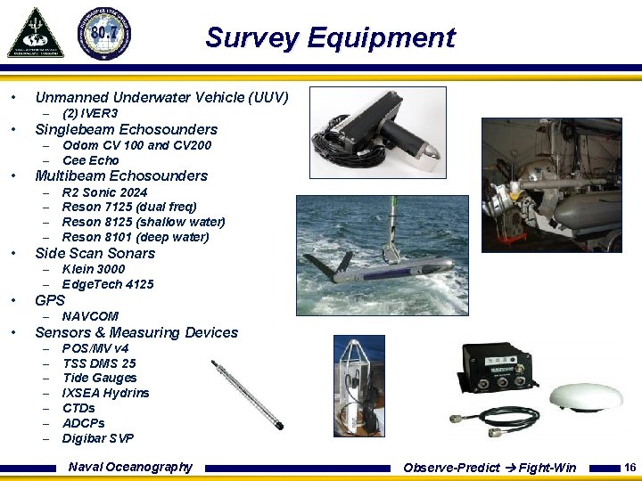 Survey Equipment • Unmanned Underwater Vehicle (UUV) – • Singlebeam Echosounders – – •