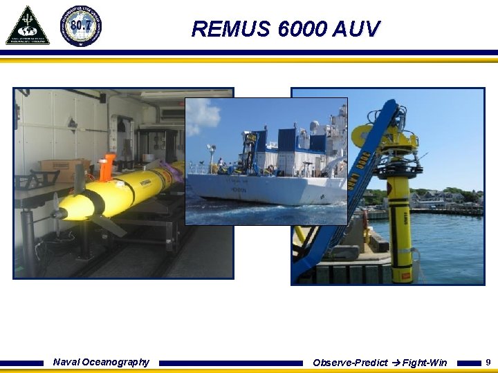 REMUS 6000 AUV Naval Oceanography Observe-Predict Fight-Win 9 