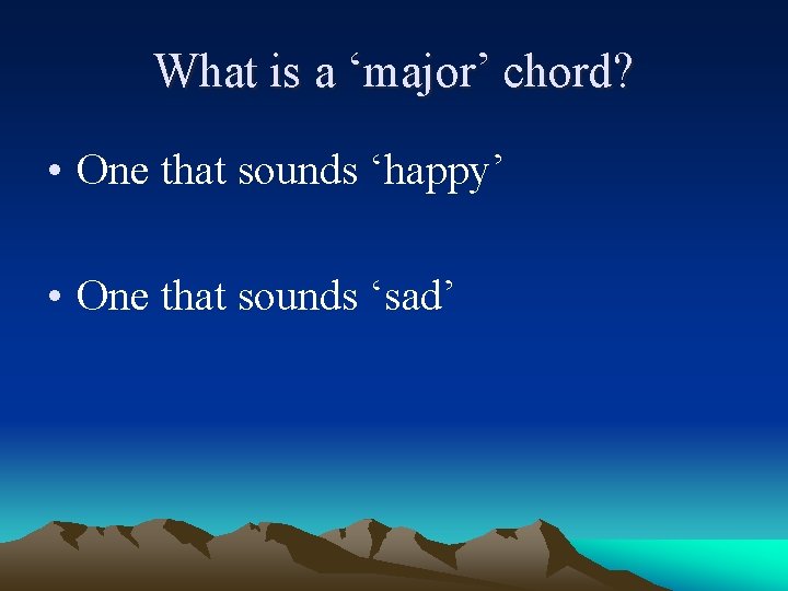 What is a ‘major’ chord? • One that sounds ‘happy’ • One that sounds