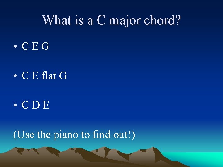 What is a C major chord? • CEG • C E flat G •