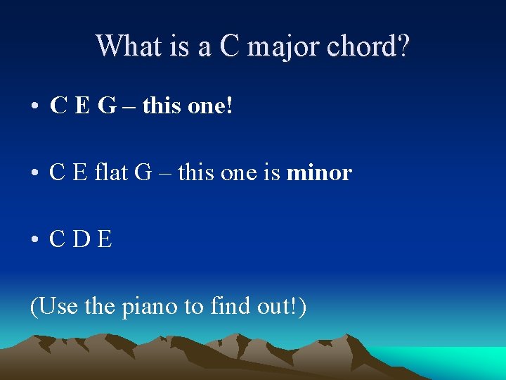 What is a C major chord? • C E G – this one! •