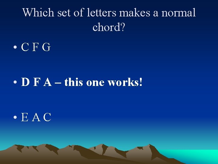Which set of letters makes a normal chord? • CFG • D F A