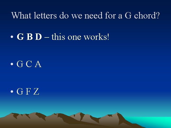 What letters do we need for a G chord? • G B D –