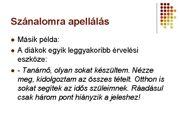 Szánalomra apellálás l l l Másik példa: A diákok egyik leggyakoribb érvelési eszköze: -