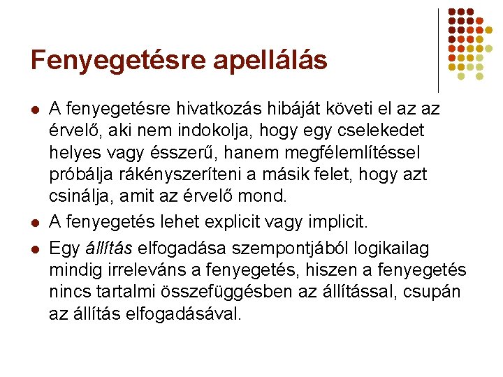 Fenyegetésre apellálás l l l A fenyegetésre hivatkozás hibáját követi el az az érvelő,