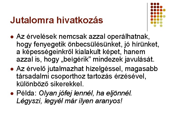 Jutalomra hivatkozás l l l Az érvelések nemcsak azzal operálhatnak, hogy fenyegetik önbecsülésünket, jó