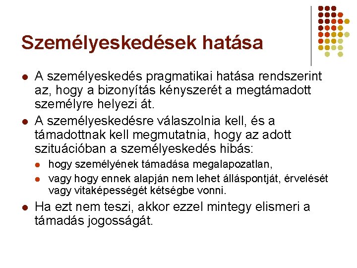 Személyeskedések hatása l l A személyeskedés pragmatikai hatása rendszerint az, hogy a bizonyítás kényszerét