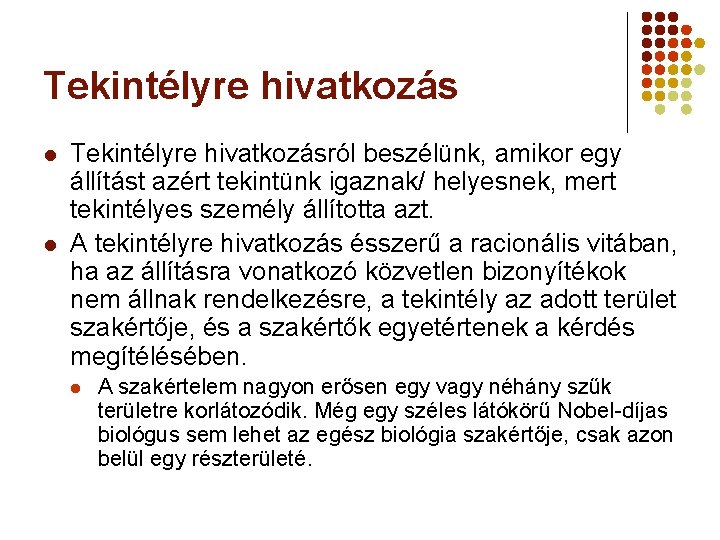 Tekintélyre hivatkozás l l Tekintélyre hivatkozásról beszélünk, amikor egy állítást azért tekintünk igaznak/ helyesnek,