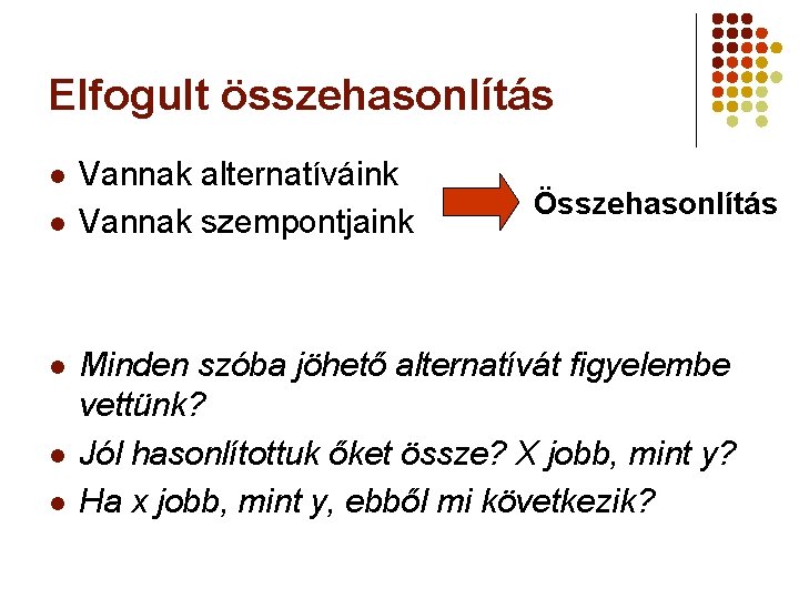 Elfogult összehasonlítás l l l Vannak alternatíváink Vannak szempontjaink Összehasonlítás Minden szóba jöhető alternatívát