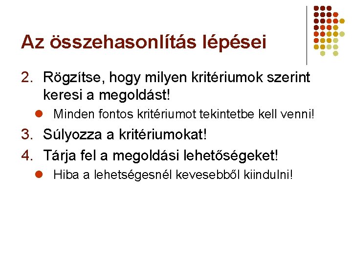 Az összehasonlítás lépései 2. Rögzítse, hogy milyen kritériumok szerint keresi a megoldást! l Minden