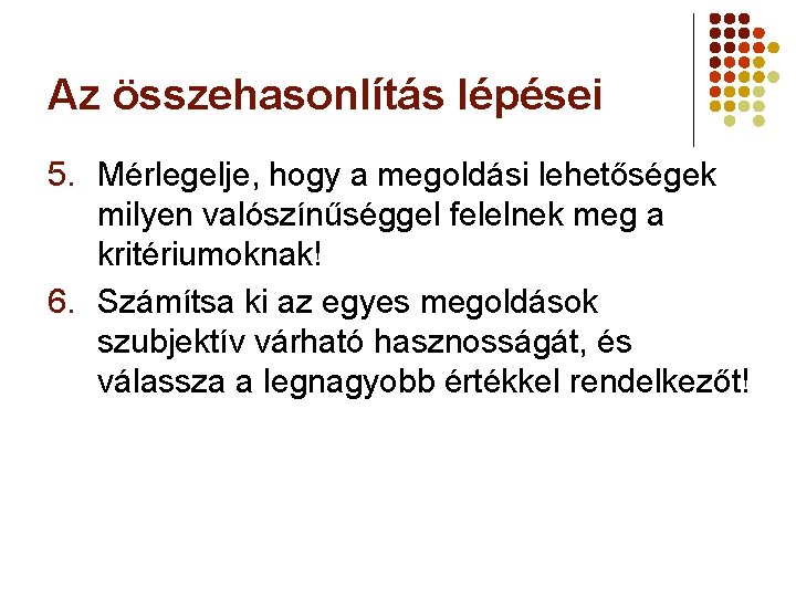 Az összehasonlítás lépései 5. Mérlegelje, hogy a megoldási lehetőségek milyen valószínűséggel felelnek meg a