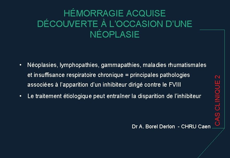 HÉMORRAGIE ACQUISE DÉCOUVERTE À L’OCCASION D’UNE NÉOPLASIE et insuffisance respiratoire chronique = principales pathologies