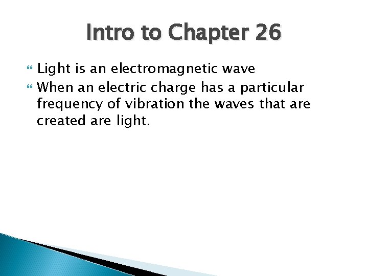 Intro to Chapter 26 Light is an electromagnetic wave When an electric charge has
