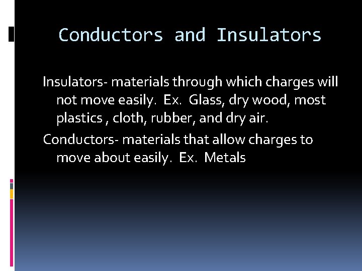 Conductors and Insulators- materials through which charges will not move easily. Ex. Glass, dry