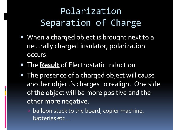 Polarization Separation of Charge When a charged object is brought next to a neutrally