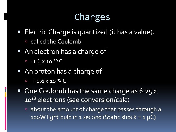 Charges Electric Charge is quantized (it has a value). called the Coulomb An electron