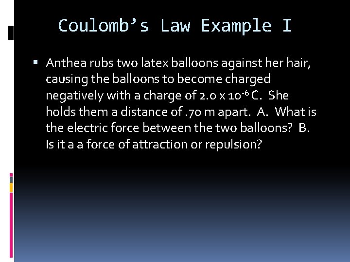 Coulomb’s Law Example I Anthea rubs two latex balloons against her hair, causing the