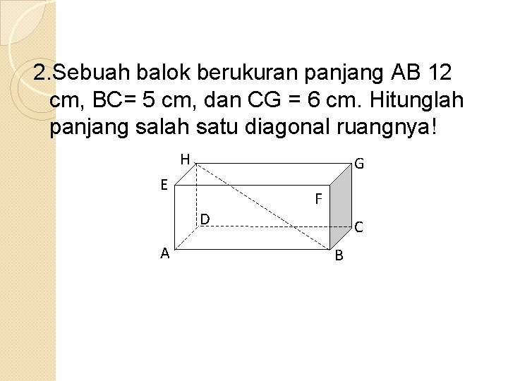 2. Sebuah balok berukuran panjang AB 12 cm, BC= 5 cm, dan CG =