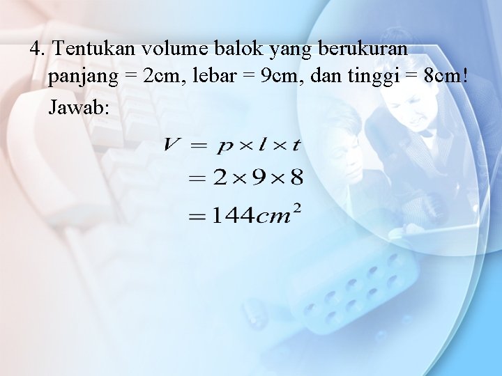 4. Tentukan volume balok yang berukuran panjang = 2 cm, lebar = 9 cm,