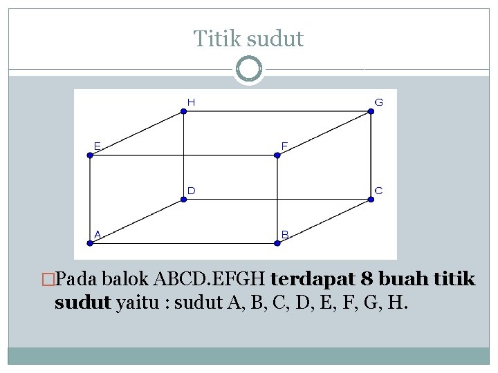 Titik sudut �Pada balok ABCD. EFGH terdapat 8 buah titik sudut yaitu : sudut