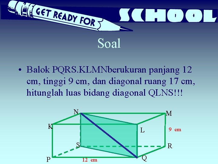 Soal • Balok PQRS. KLMNberukuran panjang 12 cm, tinggi 9 cm, dan diagonal ruang