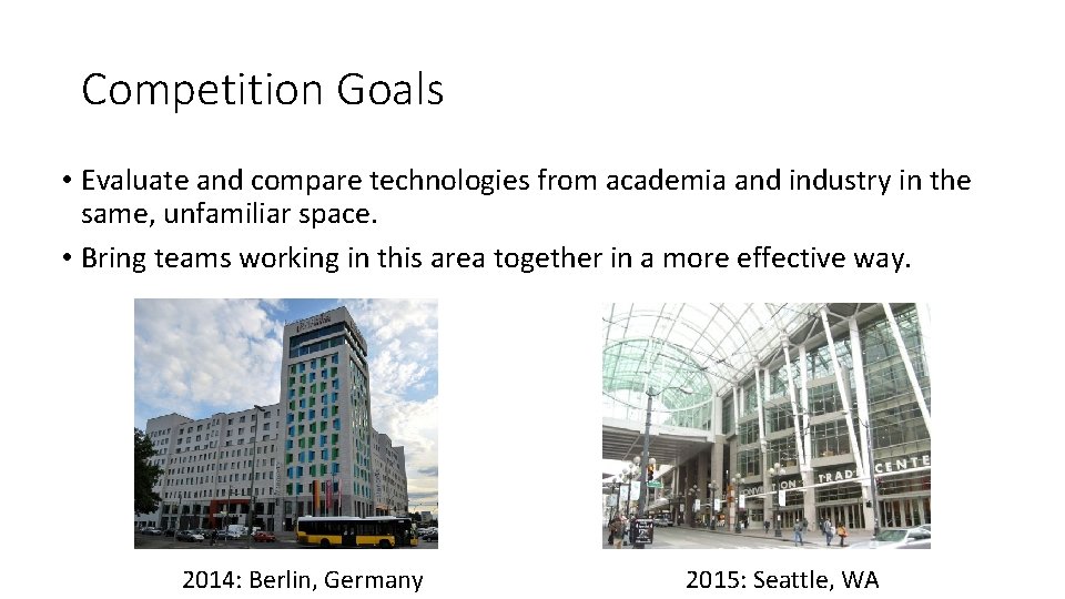 Competition Goals • Evaluate and compare technologies from academia and industry in the same,