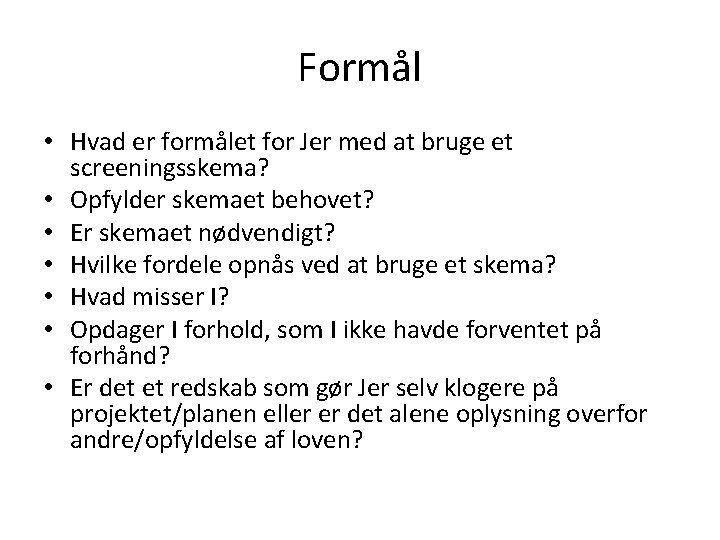 Formål • Hvad er formålet for Jer med at bruge et screeningsskema? • Opfylder