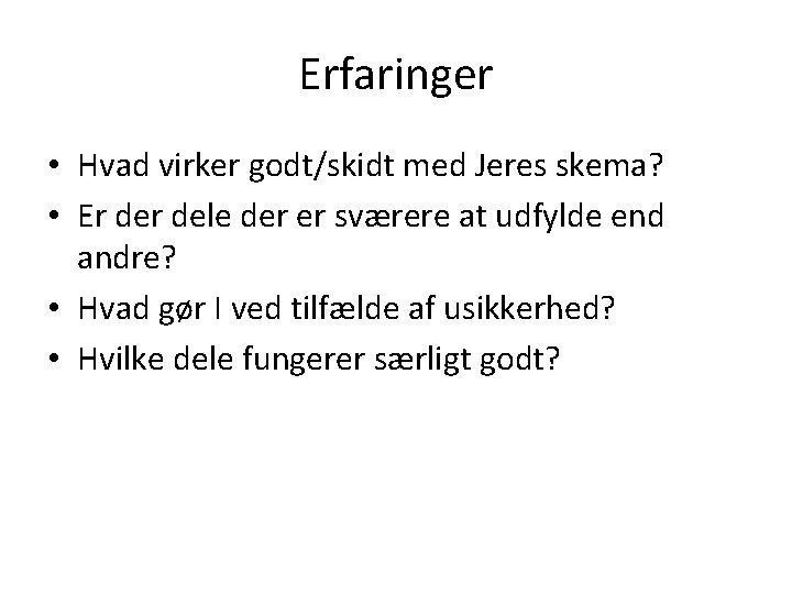 Erfaringer • Hvad virker godt/skidt med Jeres skema? • Er dele der er sværere