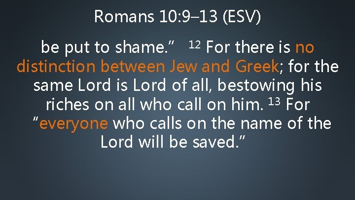 Romans 10: 9– 13 (ESV) be put to shame. ” 12 For there is