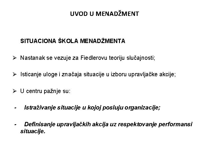 UVOD U MENADŽMENT SITUACIONA ŠKOLA MENADŽMENTA Ø Nastanak se vezuje za Fiedlerovu teoriju slučajnosti;