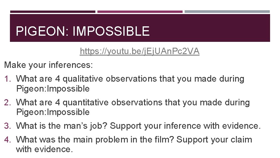 PIGEON: IMPOSSIBLE https: //youtu. be/j. Ej. UAn. Pc 2 VA Make your inferences: 1.