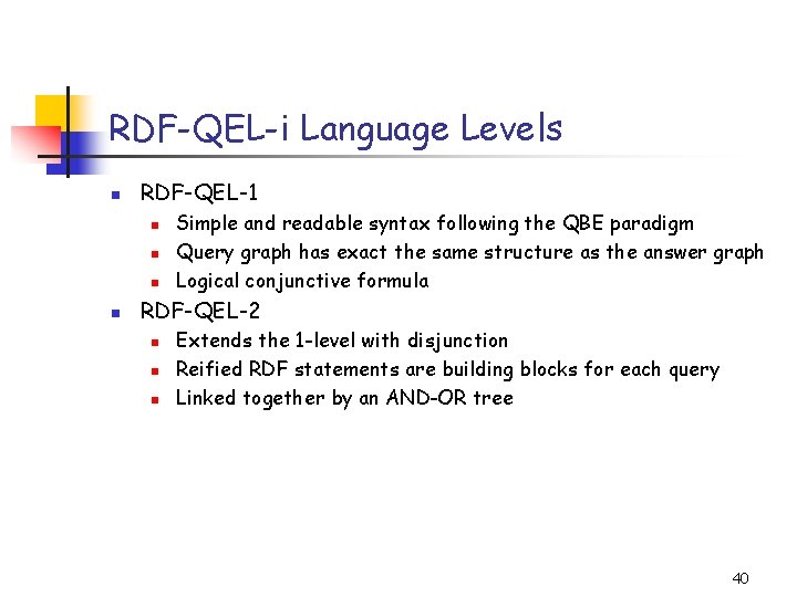 RDF-QEL-i Language Levels n RDF-QEL-1 n n Simple and readable syntax following the QBE