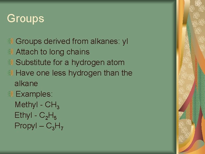 Groups derived from alkanes: yl Attach to long chains Substitute for a hydrogen atom