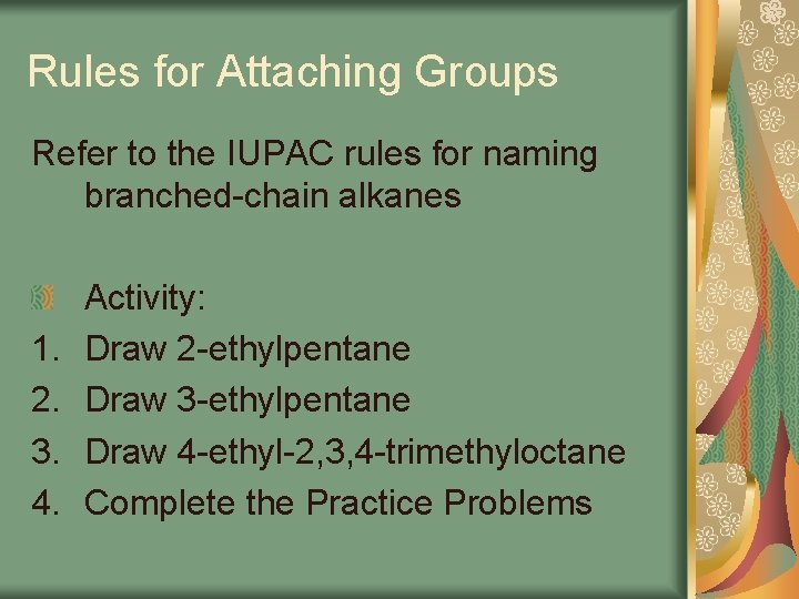 Rules for Attaching Groups Refer to the IUPAC rules for naming branched-chain alkanes 1.