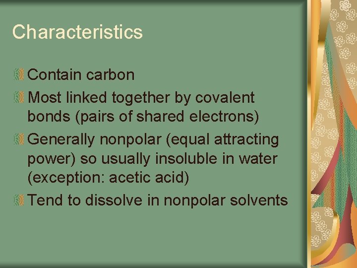 Characteristics Contain carbon Most linked together by covalent bonds (pairs of shared electrons) Generally