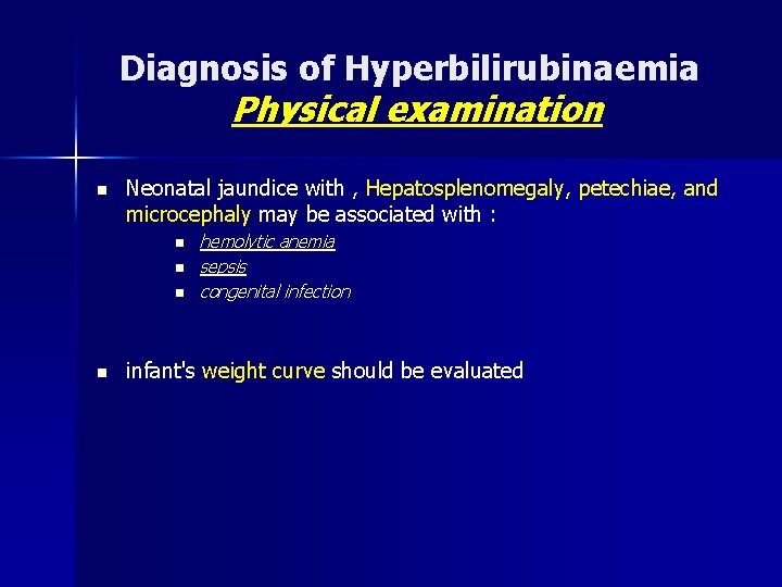 Diagnosis of Hyperbilirubinaemia Physical examination n Neonatal jaundice with , Hepatosplenomegaly, petechiae, and microcephaly