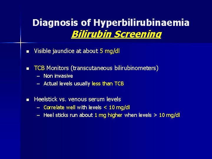 Diagnosis of Hyperbilirubinaemia Bilirubin Screening n Visible jaundice at about 5 mg/dl n TCB