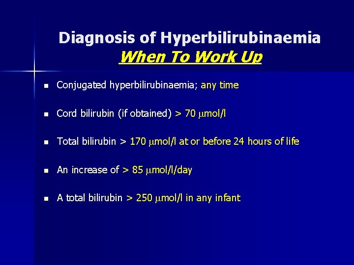 Diagnosis of Hyperbilirubinaemia When To Work Up n Conjugated hyperbilirubinaemia; any time n Cord